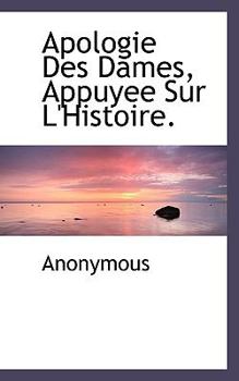 Paperback Apologie Des Dames, Appuyee Sur L'Histoire. Book