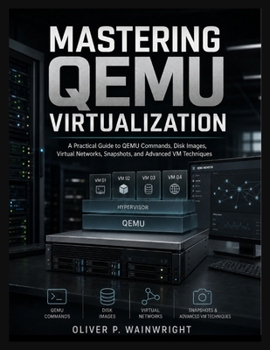 Paperback Mastering QEMU Virtualization: A Practical Guide to QEMU Commands, Disk Images, Virtual Networks, Snapshots, and Advanced VM Techniques Book