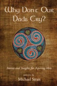 Paperback Why Don't Our Dads Cry?: Stories and Insights for Aspiring Men Book