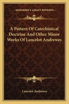 Paperback A Pattern Of Catechistical Doctrine And Other Minor Works Of Lancelot Andrewes Book