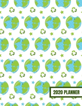 2020 Planner: January 2020 - December 2020, Weekly Calendar Agenda And Daily Schedule For Environmentalist, Climate Change Awareness - Earth (8.5"x11")