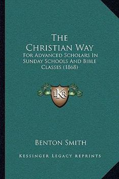 Paperback The Christian Way: For Advanced Scholars In Sunday Schools And Bible Classes (1868) Book