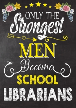Only Strongest men become School Librarians: Perfect for Notes, Journaling,journal/Notebook,School Librarians   Gift,original appreciation cool gag gift