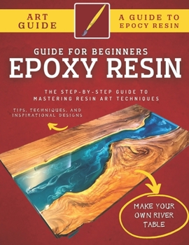 Paperback Epoxy Resin Guide For Beginners: The Step-By-Step Guide To Mastering Resin Art Techniques Book