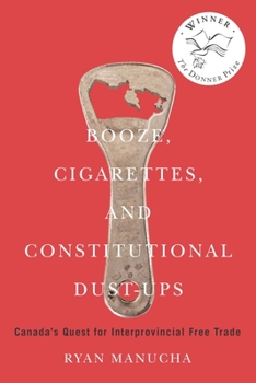 Paperback Booze, Cigarettes, and Constitutional Dust-Ups: Canada's Quest for Interprovincial Free Trade Volume 10 Book