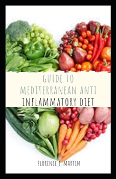 Paperback Guide to Mediterranean Anti inflammatory Diet: The Mediterranean diet is an eating approach that people who live in regions around the Mediterranean S Book