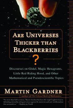 Paperback Are Universes Thicker Than Blackberries?: Discourses on Godel, Magic Hexagrams, Little Red Riding Hood, and Other Mathematical and Pseudoscientific To Book