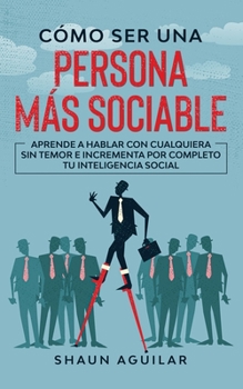 Paperback Cómo ser una Persona más Sociable: Aprende a hablar con cualquiera sin temor e incrementa por completo tu inteligencia social (Spanish Edition) [Spanish] Book