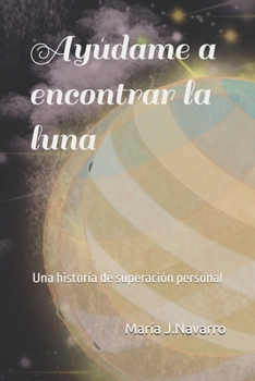 Ayúdame a encontrar la luna: Una historia de superación personal (Spanish Edition)