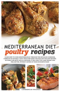 Mediterranean diet poultry recipes: learn how to cook mediterranean recipes through this detailed cookbook, complete of several tasty ideas for good ... your favourite