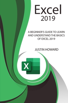 Paperback Excel 2019: A Beginner's Guide to Learn and Understand the Basics of Excel 2019 Book