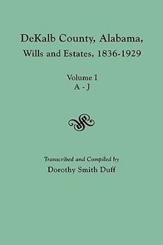 Paperback Dekalb County, Alabama, Wills and Estates 1836-1929. Volume I, A-J Book