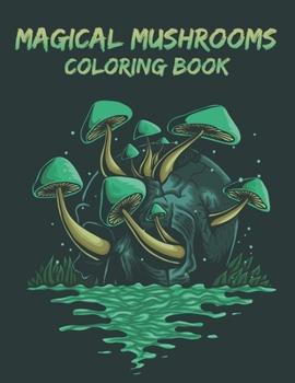Magical Mushrooms Coloring Book: 50 Different Amazing Detailed An Adults Mushroom Houses Coloring Book Great Gifts for Mushroom Lovers Mindful Meditation & Relaxation.