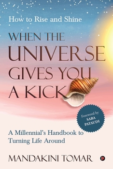 Paperback When the Universe Gives You a Kick: How to Rise and Shine: A Millennial's Handbook to Turning Life Around Book