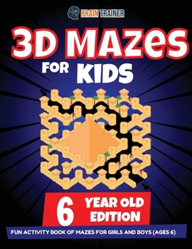 Paperback 3D Maze For Kids - 6 Year Old Edition - Fun Activity Book Of Mazes For Girls And Boys (Ages 6) Book