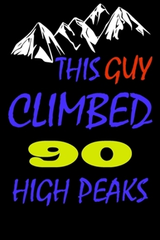 This guy climbed 90 high peaks: A Journal to organize your life and working on your goals : Passeword tracker, Gratitude journal, To do list, Flights ... Weekly meal planner, 120 pages , matte cover