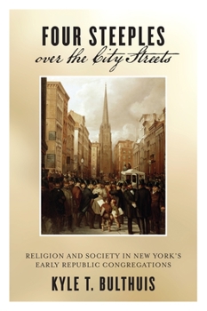 Paperback Four Steeples Over the City Streets: Religion and Society in New Yorkas Early Republic Congregations Book