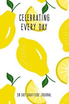 Paperback Celebrating Every Day 90 Day Gratitude Journal: Making Lemons Into Lemonade 6x9 Attitude for Gratitude Journal Notebook Book
