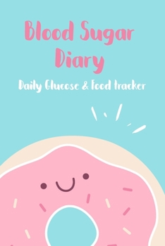 Blood Sugar Diary: Daily Blood Sugar Log Book + Food Intake Record ( glucose monitoring log book / blood sugar diary diabetes journal ) Cute Donut Cover