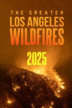 Paperback The Greater Los Angeles Wildfires - 2025: A Devastating Crisis and a Glimpse into the Future Book