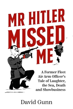 Hardcover MR Hitler Missed Me: A Former Fleet Air Arm Officer's Tale of Laughter, the Sea, Death and Showbusiness Book