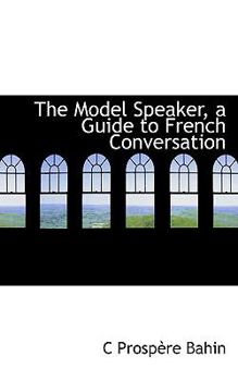Paperback The Model Speaker, a Guide to French Conversation Book