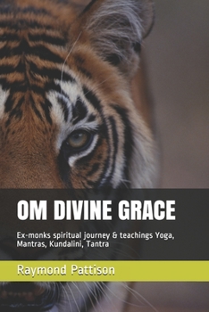 Paperback Om Divine Grace: Ex-monks spiritual journey & teachings Yoga, Mantras, Kundalini, Tantra Book