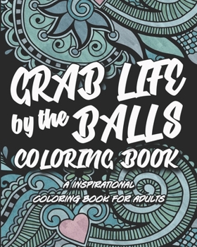 Paperback Grab Life By The Balls: A Inspirational Coloring Book For Adults Book