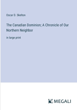 Paperback The Canadian Dominion; A Chronicle of Our Northern Neighbor: in large print Book