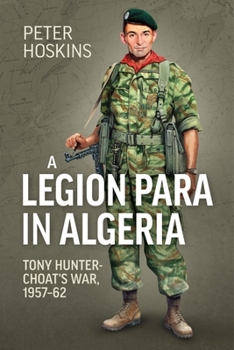 Paperback A Legion Para in Algeria: Tony Hunter-Choat's War, 1957-62 Book