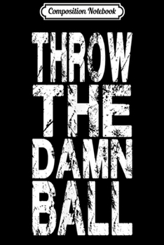 Composition Notebook: Cool Throw The Damn Ball - American Football  Journal/Notebook Blank Lined Ruled 6x9 100 Pages