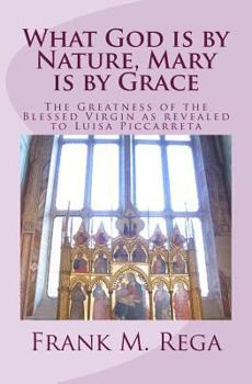 Paperback What God is by Nature, Mary is by Grace: The Greatness of the Blessed Virgin as Revealed to Luisa Piccarreta Book