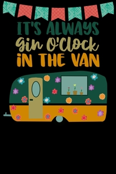 Paperback It's Always Gin O'clock In The Van: Great book to keep notes from your camping trips and adventures or to use as an everyday notebook, planner or jour Book