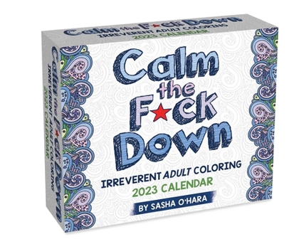 Calendar Calm the F*ck Down 2023 Coloring Day-To-Day Calendar: Irreverent Adult Coloring Book