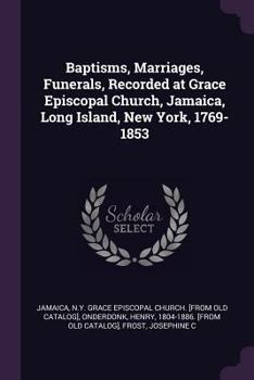 Paperback Baptisms, Marriages, Funerals, Recorded at Grace Episcopal Church, Jamaica, Long Island, New York, 1769-1853 Book