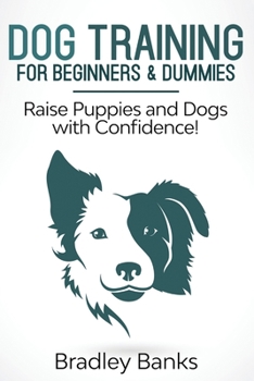 Paperback Dog Training for Beginners & Dummies: Raise Puppies and Dogs with Confidence! Book