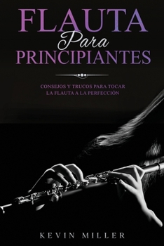 Paperback Flauta para principiantes: Consejos y trucos para tocar la flauta a la perfección [Spanish] Book