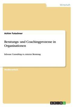 Paperback Beratungs- und Coachingprozesse in Organisationen: Inhouse Consulting vs. externe Beratung [German] Book