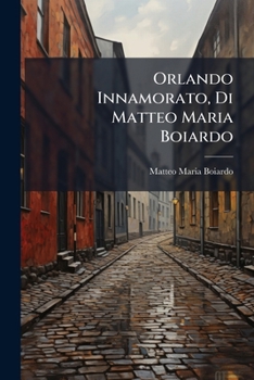 Orlando Innamorato, Di Matteo Maria Boiardo (Italian Edition)