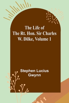 Paperback The Life of the Rt. Hon. Sir Charles W. Dilke, Volume 1 Book