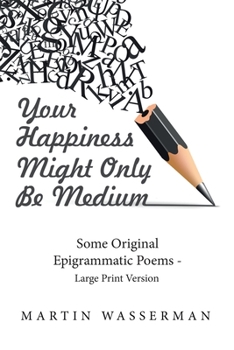 Paperback Your Happiness Might Only Be Medium: Some Original Epigrammatic Poems - Large Print Version Book