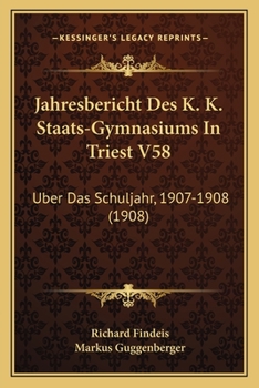 Paperback Jahresbericht Des K. K. Staats-Gymnasiums In Triest V58: Uber Das Schuljahr, 1907-1908 (1908) [German] Book