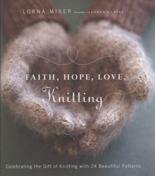 Hardcover Faith, Hope, Love, Knitting: Celebrating the Gift of Knitting with 20 Beautiful Patterns Book