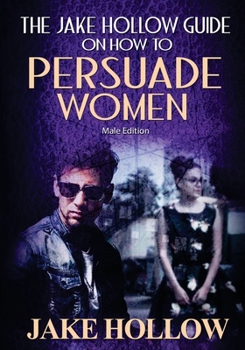 Paperback The Jake Hollow Guide on How to Persuade Women: Male Edition Book