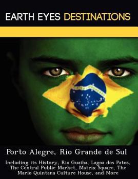 Porto Alegre, Rio Grande de Sul: Including Its History, Rio Guaiba, Lagoa DOS Patos, the Central Public Market, Matrix Square, the Mario Quintana Culture House, and More