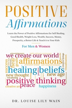Positive Affirmations: Learn the Power of Positive Affirmations for Self Healing, Good Health, Weight Loss, Wealth, Success, Money, Prosperity, a Better Life & Teach it to Your Kids. For Men & Women