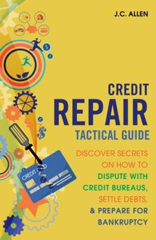 Paperback Credit Repair Tactical Guide: Discover Secrets on How to Dispute With Credit Bureaus, Settle Debts, and Prepare for Bankruptcy Book