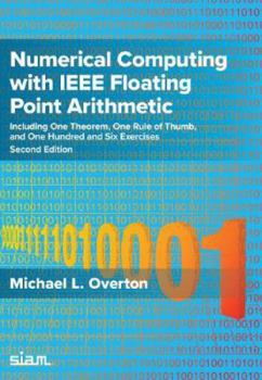 Paperback Numerical Computing with IEEE Floating Point Arithmetic: Including One Theorem, One Rule of Thumb, and One Hundred and Six Exercises, Second Edition Book
