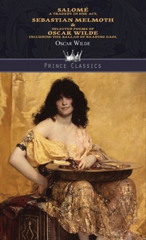 Salomé: A Tragedy in One Act, Sebastian Melmoth & Selected Poems of Oscar Wilde Including the Ballad of Reading Gaol (Throne Classics)