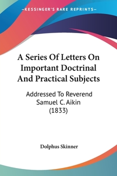 Paperback A Series Of Letters On Important Doctrinal And Practical Subjects: Addressed To Reverend Samuel C. Aikin (1833) Book